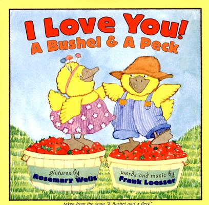 I Love You! A Bushel & A Peck By Frank Loesser, Rosemary Wells (Illustrator) Cover Image