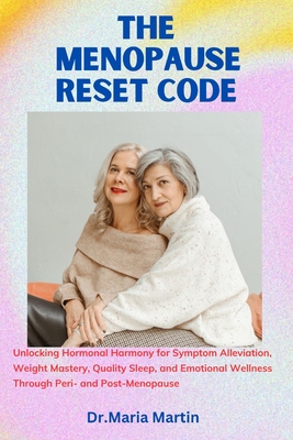 The menopause reset code: Unlocking Hormonal Harmony for Symptom Alleviation, Weight Mastery, Quality Sleep, and Emotional Wellness Through Peri Cover Image