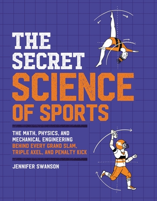 The Secret Science of Sports: The Math, Physics, and Mechanical Engineering Behind Every Grand Slam, Triple Axel, and Penalty Kick Cover Image