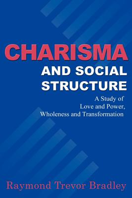 Charisma and Social Structure: A Study of Love and Power, Wholeness and Transformation Cover Image