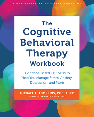 The Cognitive Behavioral Therapy Workbook: Evidence-Based CBT Skills to Help You Manage Stress, Anxiety, Depression, and More Cover Image