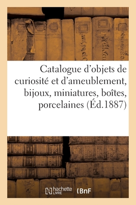 Catalogue d'Objets de Curiosite Et d'Ameublement, Bijoux, Miniatures, Boites, Porcelaines: Et Objets de la Chine Cover Image