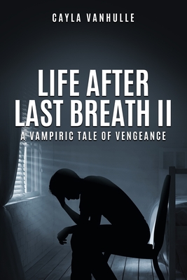 Life After Last Breath II: A Vampiric Tale of Vengeance By Cayla Vanhulle Cover Image