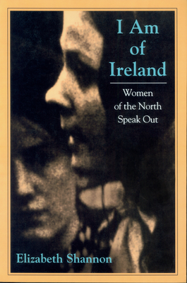 I Am of Ireland: Women of the North Speak Out By Elizabeth Shannon Cover Image