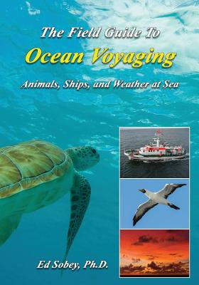 The Field Guide to Ocean Voyaging: Animals, Ships, and Weather at Sea By Ed Sobey Cover Image