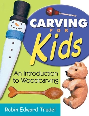 Carving for Kids: An Introduction to Woodcarving By Robin Edward Trudel Cover Image