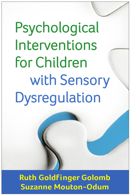 Psychological Interventions for Children with Sensory Dysregulation By Ruth Goldfinger Golomb, LCPC, Suzanne Mouton-Odum, PhD Cover Image
