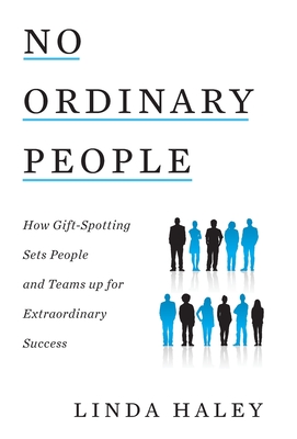 No Ordinary People: How Gift-Spotting Sets People and Teams up for Extraordinary Success By Linda Haley Cover Image