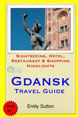 Gdansk Travel Guide: Sightseeing, Hotel, Restaurant & Shopping Highlights By Emily Sutton Cover Image