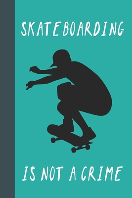 Skateboarding Is Not A Crime: Great Fun Gift For Skaters, Skateboarders, Extreme Sport Lovers, & Skateboarding Buddies By Sporty Uncle Press Cover Image