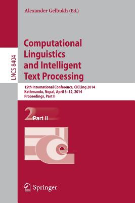 Computational Linguistics and Intelligent Text Processing: 15th International Conference, Cicling 2014, Kathmandu, Nepal, April 6-12, 2014, Proceeding By Alexander Gelbukh (Editor) Cover Image