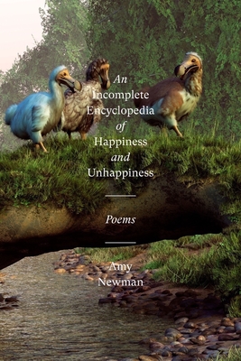 An Incomplete Encyclopedia of Happiness and Unhappiness: Poems By Amy Newman Cover Image
