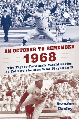 An October to Remember 1968: The Tigers-Cardinals World Series as Told by  the Men Who Played in It By Brendan Donley Cover Image