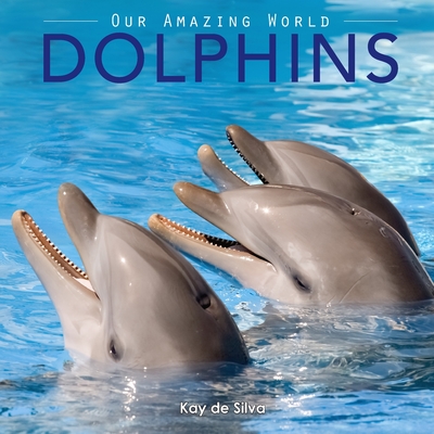 Dolphins: Amazing Pictures & Fun Facts on Animals in Nature (Our Amazing World)