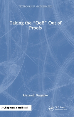 Taking the "Oof!" Out of Proofs (Textbooks in Mathematics)