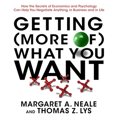 Getting (More Of) What You Want Lib/E: How the Secrets of Economics and Psychology Can Help You Negotiate Anything, in Business and in Life Cover Image