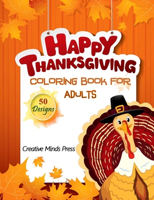 Happy Thanksgiving Coloring Book for Adults: 50 Thanksgiving Holiday Designs With Turkeys, Cornucopias, Autumn Leaves, Harvest, and More! Cover Image