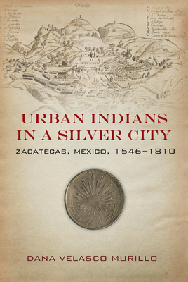 Urban Indians in a Silver City: Zacatecas, Mexico, 1546-1810 Cover Image