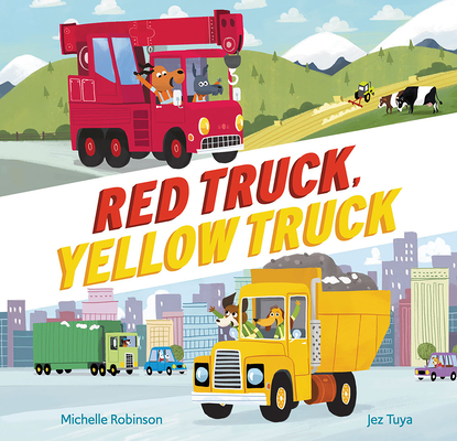 Red Truck, Yellow Truck By Michelle Robinson, Jez Tuya (Illustrator) Cover Image