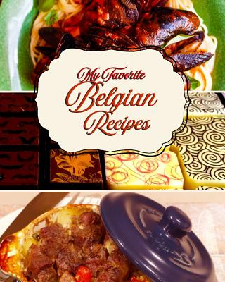 My Favorite Belgian Recipes: 150 Pages to Keep My Favorite Sweet and Savory Recipes from Belgium By Yum Treats Press Cover Image