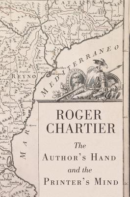 The Author's Hand and the Printer's Mind: Transformations of the Written Word in Early Modern Europe By Roger Chartier Cover Image