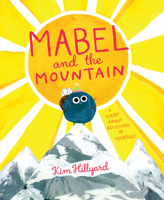 Mabel and the Mountain: A Story About Believing in Yourself By Kim Hillyard, Kim Hillyard (Illustrator) Cover Image