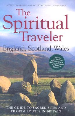 The Spiritual Traveler: England, Scotland, Wales: The Guide to Sacred Sites and Pilgrim Routes in Britain Cover Image