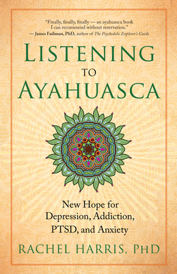 Listening to Ayahuasca: New Hope for Depression, Addiction, Ptsd, and Anxiety Cover Image