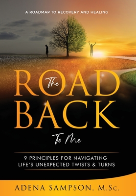 The Road Back to Me: 9 Principles for Navigating Life's Unexpected Twists & Turns By Adena Sampson Cover Image