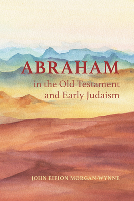 Abraham in the Old Testament and Early Judaism By John Eifion Morgan-Wynne Cover Image