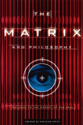 The Matrix and Philosophy: Welcome to the Desert of the Real (Popular Culture and Philosophy #3) By William Irwin (Editor) Cover Image