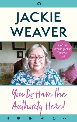 You Do Have the Authority Here!: #What Would Jackie Weaver Do? By Jackie Weaver Cover Image