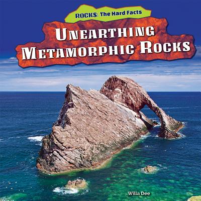 Unearthing Metamorphic Rocks (Rocks: The Hard Facts) By Willa Dee Cover Image