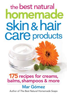 The Best Natural Homemade Skin and Hair Care Products: 175 Recipes for Creams, Balms, Shampoos and More Cover Image