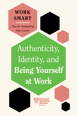 Authenticity, Identity, and Being Yourself at Work (HBR Work Smart Series) Cover Image