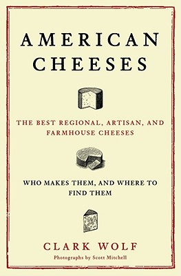 American Cheeses: The Best Regional, Artisan, and Farmhouse Cheeses, Who Makes Them, and Where to Find Them Cover Image