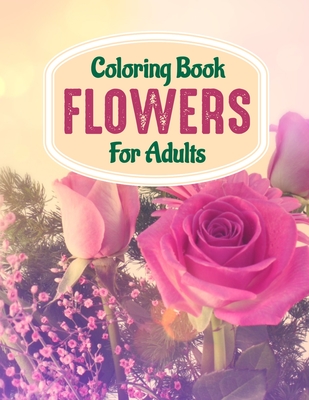 Coloring Book Adults Flowers: Stress Relieving Adult Coloring Book