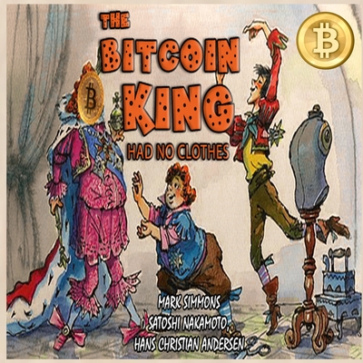 The Bitcoin King Had No Clothes By Mark Simmons, Satoshi Nakamoto (Based on a Book by), Hans Christian Andersen (Based on a Book by) Cover Image