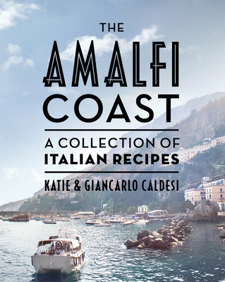 The Amalfi Coast (compact edition): A collection of Italian recipes By Katie Caldesi, Giancarlo Caldesi Cover Image