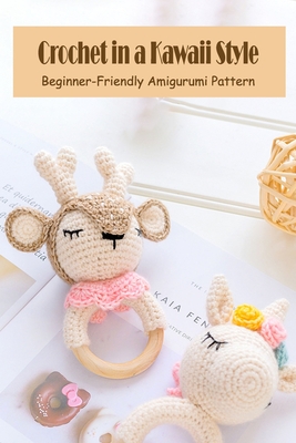 Crochet in a Kawaii Style: Beginner-Friendly Amigurumi Pattern: How To Kawaii  Crochet (Paperback)