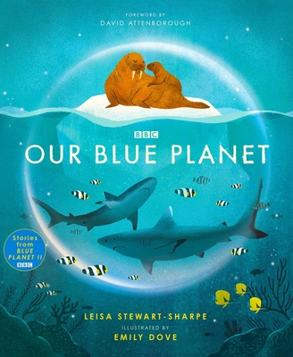 Our Blue Planet By Leisa Stewart-Sharpe, Emily Dove (Illustrator), David Attenborough (Foreword by) Cover Image