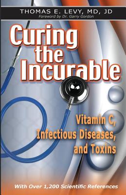 Curing the Incurable: Vitamin C, Infectious Diseases, and Toxins By Jd Levy Cover Image