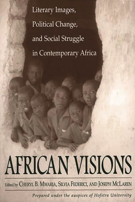 African Visions: Literary Images, Political Change, and Social Struggle in Contemporary Africa (Contributions in Afro-American &amp; African Studies)