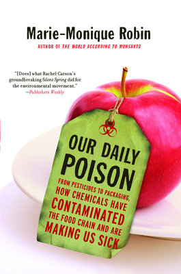 Our Daily Poison: From Pesticides to Packaging, How Chemicals Have Contaminated the Food Chain and Are Making Us Sick By Marie-Monique Robin, Allison Schein (Translator), Lara Vergnaud (Translator) Cover Image