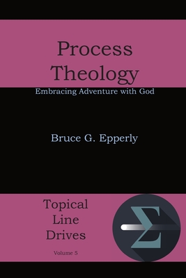 Process Theology: Embracing Adventure with God (Topical Line Drives #5) By Bruce G. Epperly Cover Image