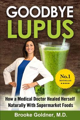 Goodbye Lupus: How a Medical Doctor Healed Herself Naturally With Supermarket Foods