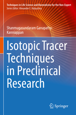Isotopic Tracer Techniques in Preclinical Research (Techniques in Life Science and Biomedicine for the Non-Exper)