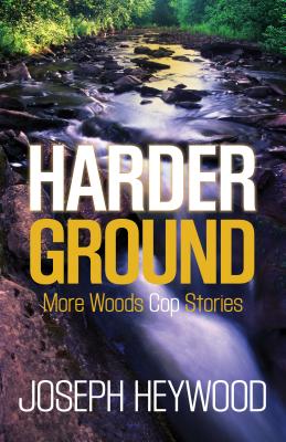 Harder Ground: More Woods Cop Stories