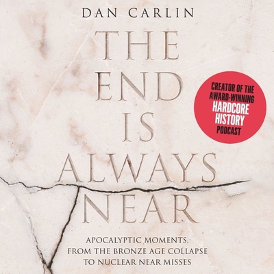 The End Is Always Near: Apocalyptic Moments, from the Bronze Age Collapse to Nuclear Near Misses Cover Image