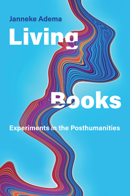 Living Books: Experiments in the Posthumanities (Leonardo)